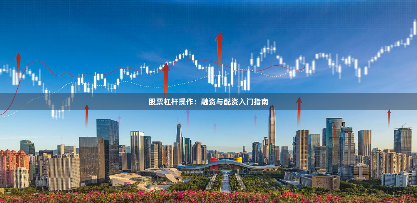 股票杠杆操作：融资与配资入门指南