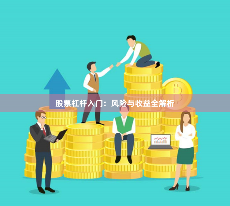 股票杠杆入门：风险与收益全解析