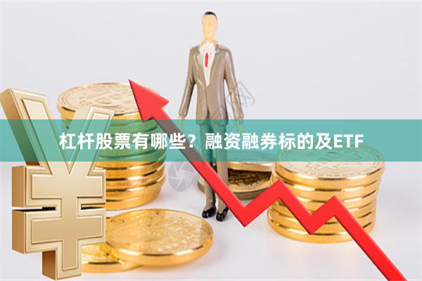 杠杆股票有哪些？融资融券标的及ETF