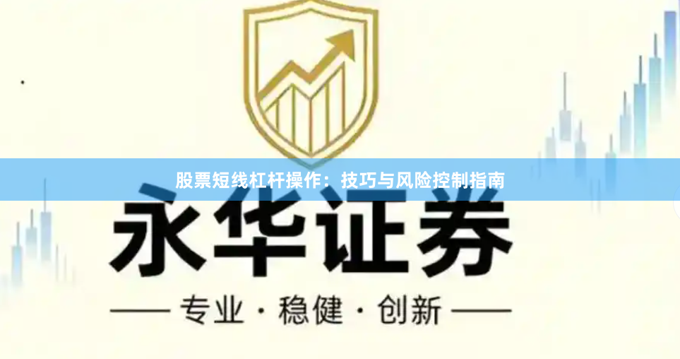股票短线杠杆操作：技巧与风险控制指南