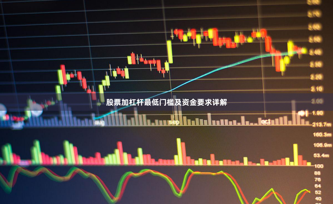 股票加杠杆最低门槛及资金要求详解