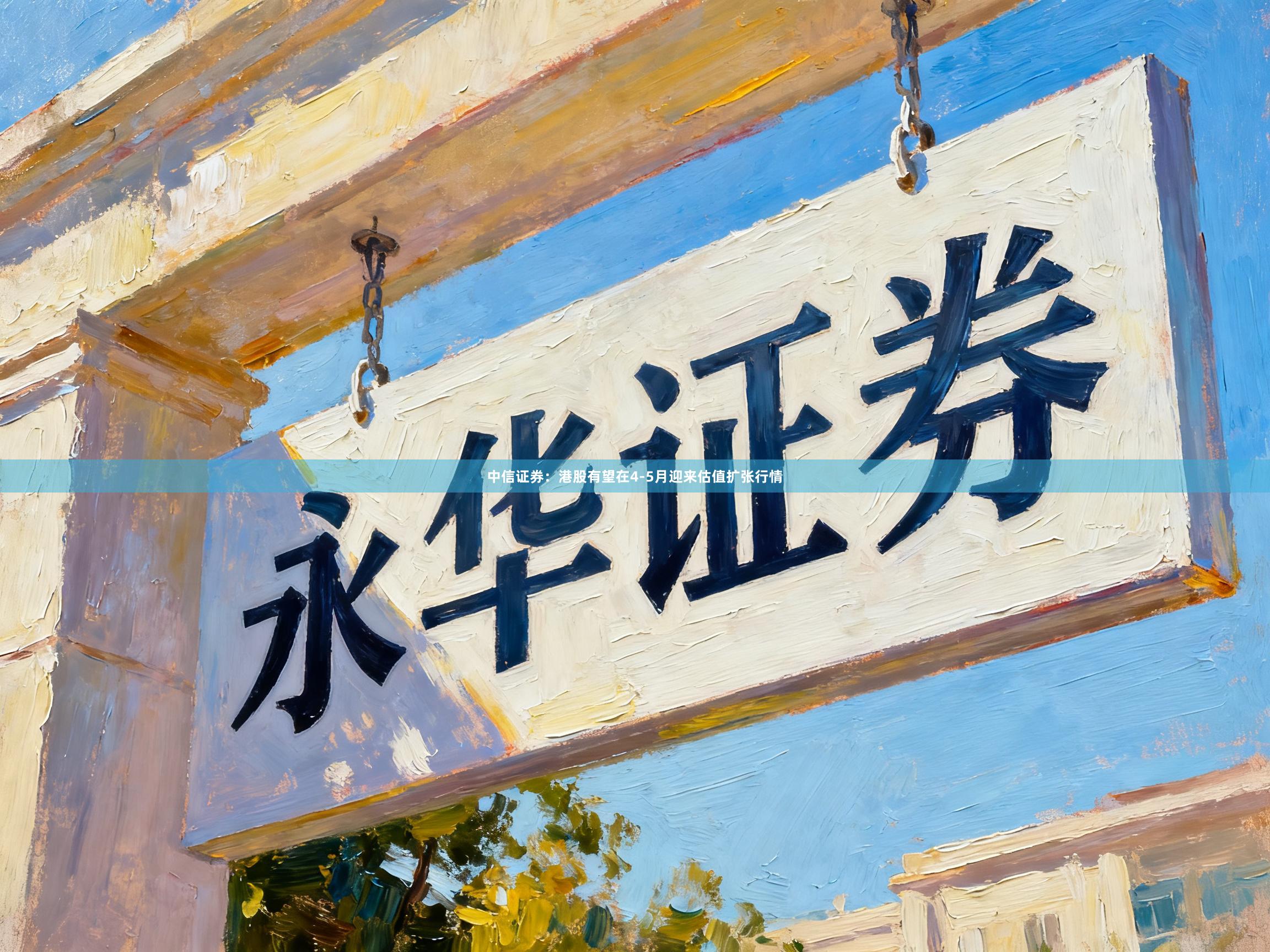 中信证券：港股有望在4-5月迎来估值扩张行情